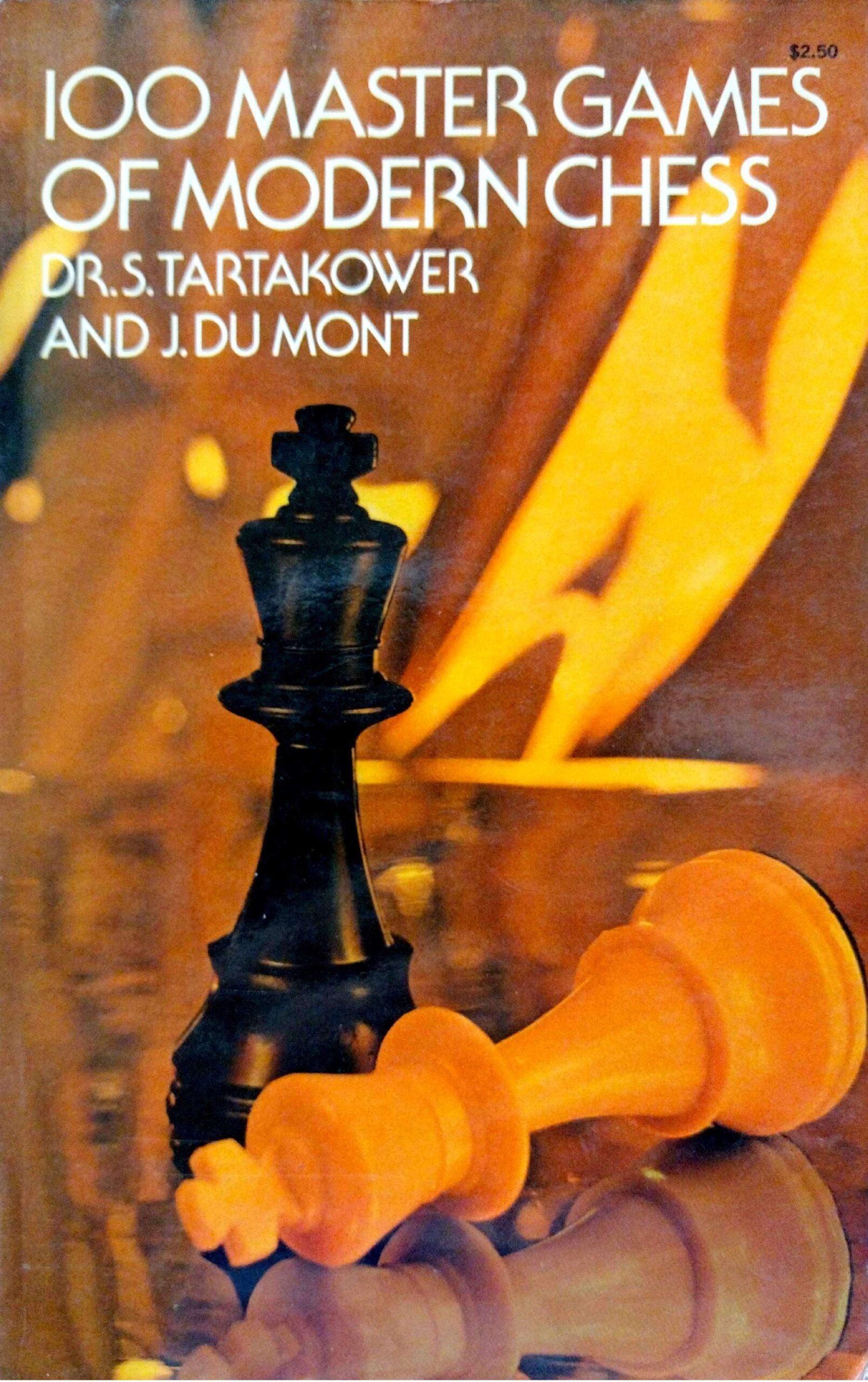 100 Master Games of Modern Chess by Savielly Tartakower and Julius du Mont