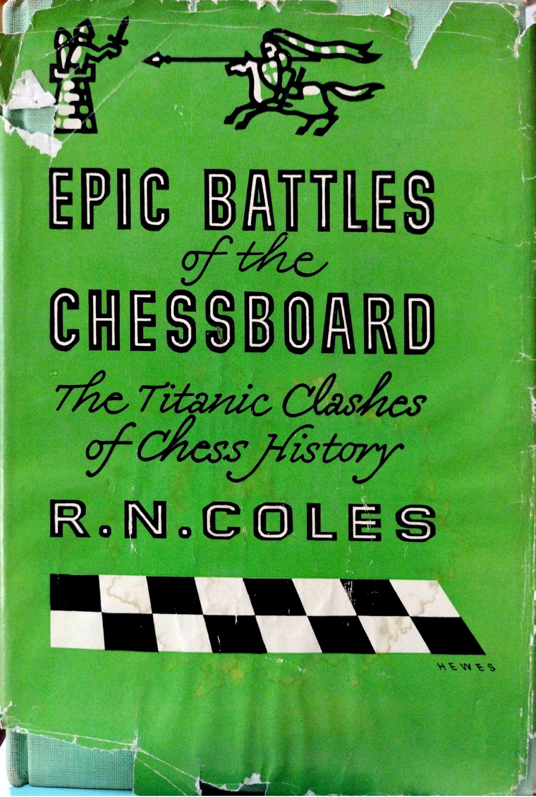 Epic Battles of the Chessboard: The Titanic Clashes of Chess History by R. N. Coles