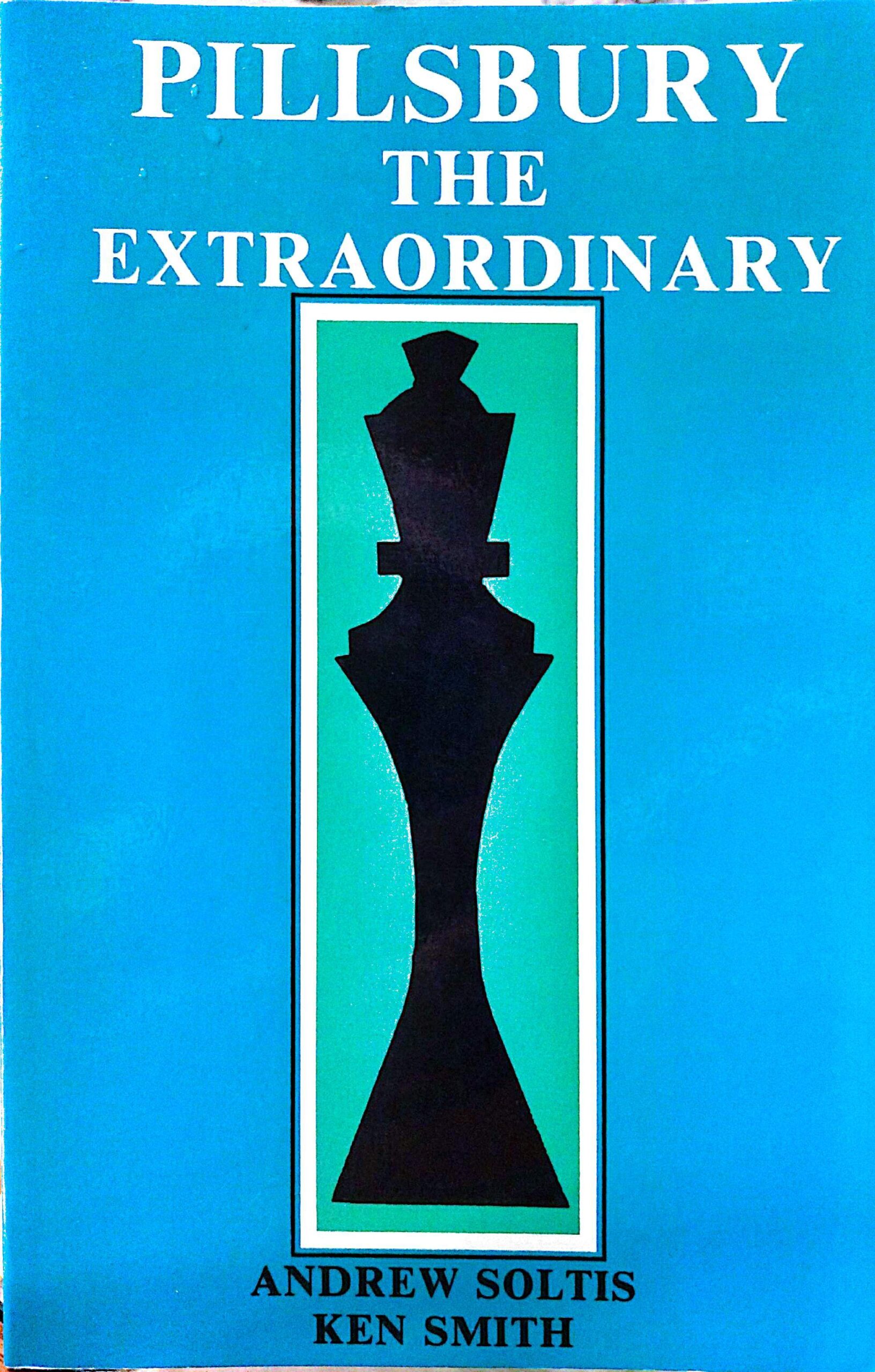 Pillsbury the Extraordinary by Andrew Soltis and Ken Smith